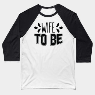 Wife to Be Wedding Bachelorette Party Baseball T-Shirt